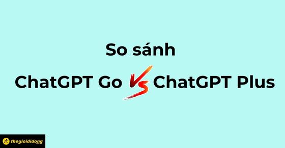 so sanh chatgpt go voi chatgpt plus thumb
